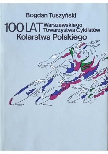 Okladka ksiazki 100 lat kolarstwa polskiego warszawskiego towarzystwa cyklistow