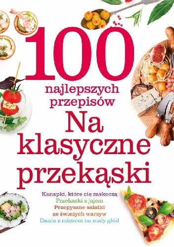 Okladka ksiazki 100 najlepszych przepisow na klasyczne przekaski