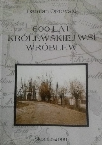 Okladka ksiazki 600 lat krolewskiej wsi wroblew