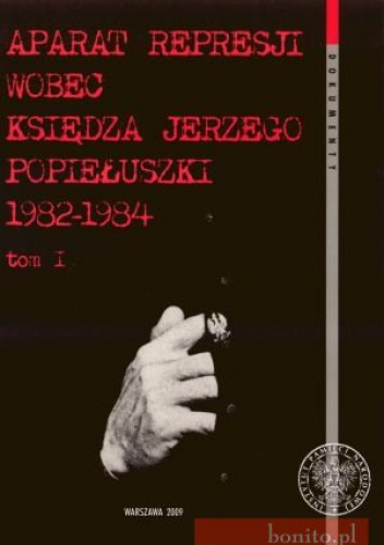 Okladka ksiazki aparat represji wobec ksiedza jerzego popieluszki 1982 1984 tom 1