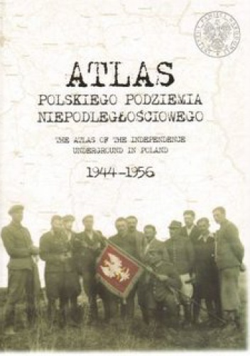 Okladka ksiazki atlas polskiego podziemia niepodleglosciowego 1944 1956