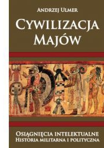 Okladka ksiazki cywilizacja majow osiagniecia intelektualne historia militarna i polityczna