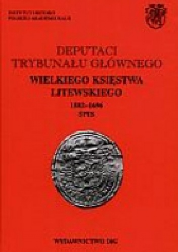 Okladka ksiazki deputaci trybunalu glownego wielkiego ksiestwa litewskiego 1582 1696 spisy