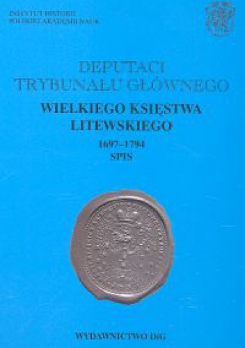 Okladka ksiazki deputaci trybunalu glownego wielkiego ksiestwa litewskiego 1697 1794 spis