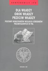 Okladka ksiazki dla wladzy obok wladzy przeciw wladzy t 25 postawy robotnikow wielkich osrodkow przemyslowych w