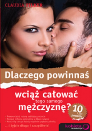 Okladka ksiazki dlaczego powinnas wciaz calowac tego samego mezczyzne 10 i pol powodu