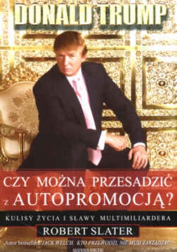 Okladka ksiazki donald trump czy mozna przesadzic z autopromocja kulisy zycia i slawy multimiliardera