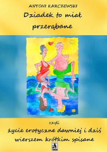 Okladka ksiazki dziadek to mial przerabane czyli zycie erotyczne dawniej i dzis wierszem krotkim spisane