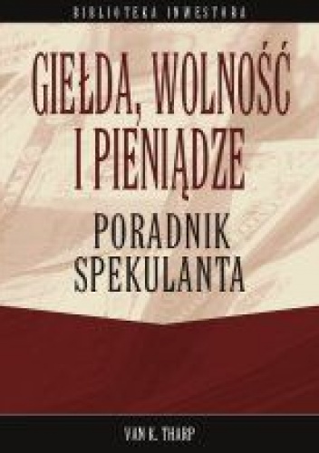 Okladka ksiazki gielda wolnosc i pieniadze poradnik spekulanta tharp van k