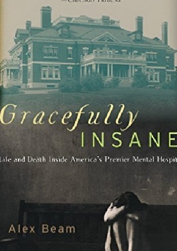 Okladka ksiazki gracefully insane life and death inside america s premier mental hospital