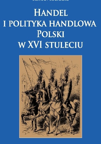 Okladka ksiazki handel i polityka handlowa polski w xvi stuleciu