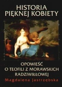 Okladka ksiazki historia pieknej kobiety opowiesc o teofili z morawskich radziwillowej