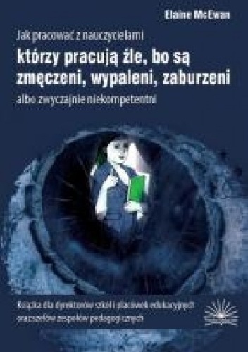 Okladka ksiazki jak pracowac z nauczycielami ktorzy pracuja zle bo sa zmeczeni wypaleni zaburzeni albo zwyczajnie niekompetentni