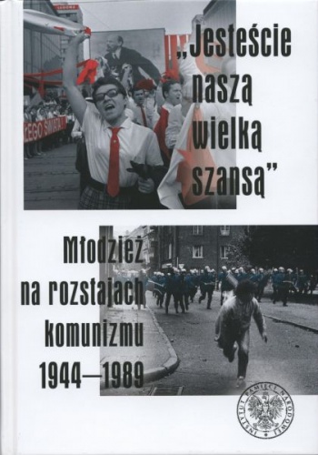 Okladka ksiazki jestescie nasza wielka szansa mlodziez na rozstajach komunizmu 1944 1989