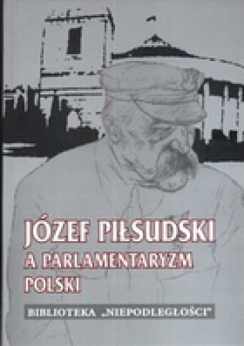 Okladka ksiazki jozef pilsudski a parlamentaryzm polski