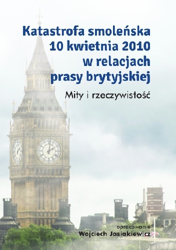 Okladka ksiazki katastrofa smolenska 10 kwietnia 2010 w relacjach prasy brytyjskiej mity i rzeczywistosc