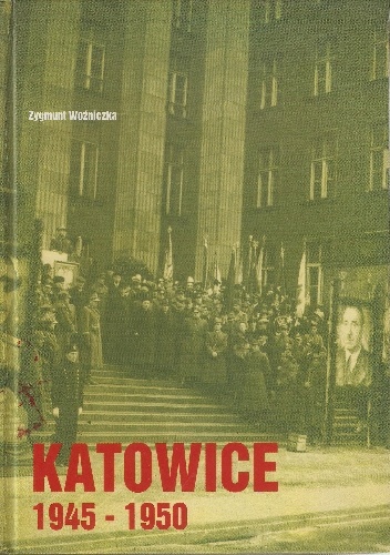 Okladka ksiazki katowice 1945 1950 pierwsze powojenne lata polityka spoleczenstwo kultura