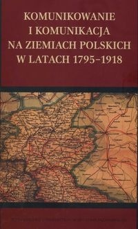 Okladka ksiazki komunikowanie i komunikacja na ziemiach polskich w latach 1795 1918