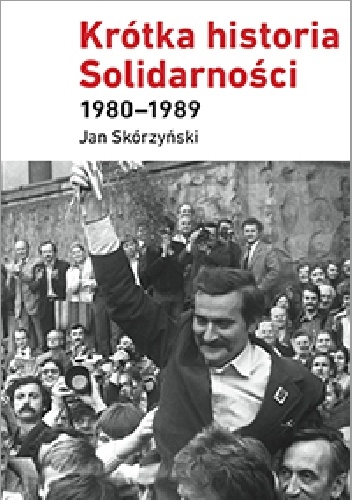 Okladka ksiazki krotka historia solidarnosci 1980 1989