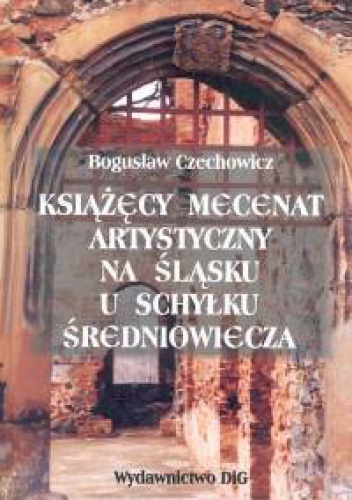 Okladka ksiazki ksiazecy mecenat artystyczny na slasku u schylku sredniowiecza czechowicz boguslaw
