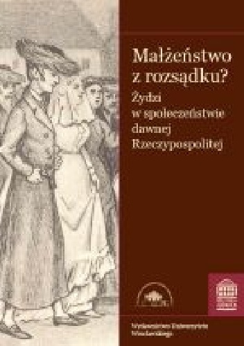 Okladka ksiazki malzenstwo z rozsadku zydzi w spoleczenstwie dawnej rzeczypospolitej