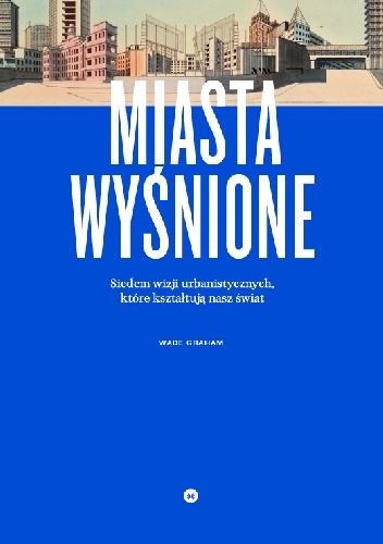 Okladka ksiazki miasta wysnione siedem wizji urbanistycznych ktore ksztaltuja nasz swiat