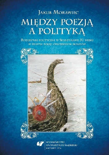 Okladka ksiazki miedzy poezja a polityka rozgrywki polityczne w skandynawii xi wieku w swietle poezji owczesnych skaldow