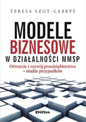 Okladka ksiazki modele biznesowe w dzialalnosci mmsp otwarcie i rozwoj przedsiebiorstwa studia przypadkow