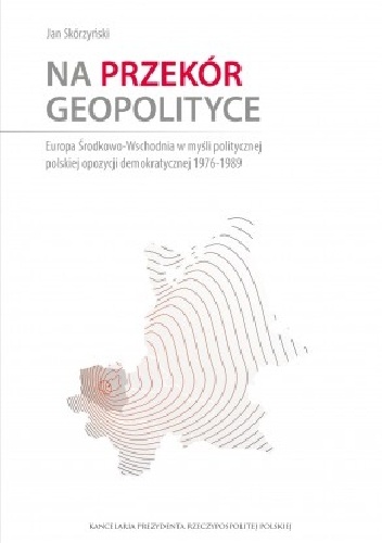 Okladka ksiazki na przekor geopolityce europa srodkowo wschodnia w mysli politycznej polskiej opozycji demokratycznej 1976 1989