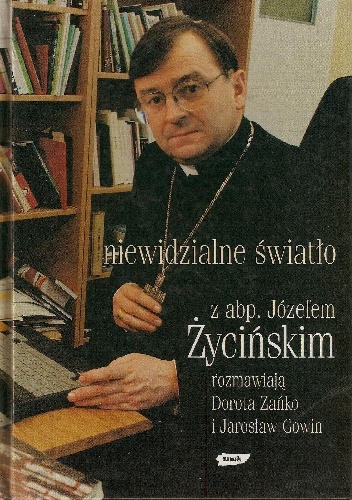 Okladka ksiazki niewidzialne swiatlo z abp jozefem zycinskim rozmawiaja dorota zanko i jaroslaw gowin