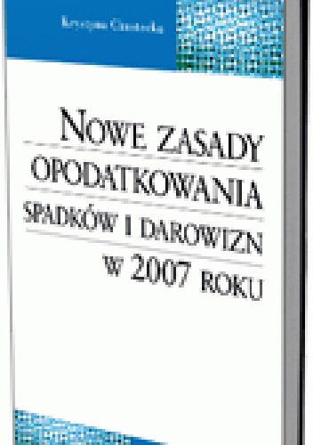 Okladka ksiazki nowe zasady opodatkowania spadkow i darowizn w 2007 roku