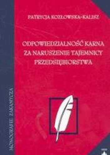 Okladka ksiazki odpowiedzialnosc karna za naruszenie tajemnicy przedsiebiorstwa monografie zakamycza