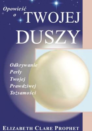 Okladka ksiazki opowiesc o twojej duszy odkrywanie perly twojej prawdziwej tozsamosci