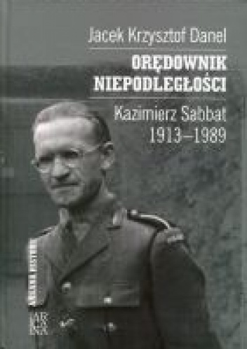 Okladka ksiazki oredownik niepodleglosci kazimierz sabbat 1913 1989