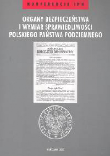 Okladka ksiazki organy bezpieczenstwa i wymiar sprawiedliwosci polskiego panstwa podziemnego konferencje ipn