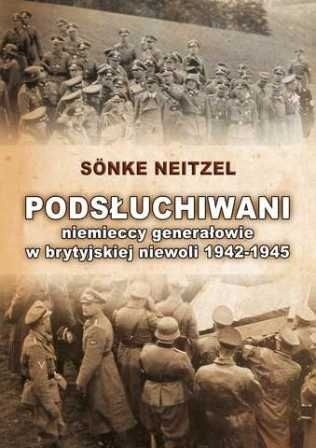 Okladka ksiazki podsluchiwani niemieccy generalowie w brytyjskiej niewoli 1942 1945