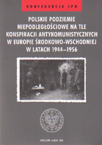 Okladka ksiazki polskie podziemie niepodleglosciowe na tle konspiracji antykomunistycznych w europie srodkowo wschodniej w latach 1944 1956