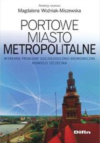 Okladka ksiazki portowe miasto metropolitalne wybrane problemy socjologiczno ekonomiczne nowego szczecina