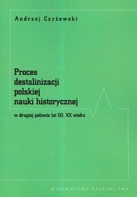 Okladka ksiazki proces destalinizacji polskiej nauki historycznej w drugiej polo