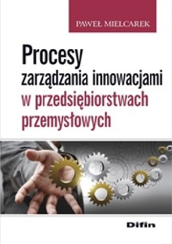 Okladka ksiazki procesy zarzadzania innowacjami w przedsiebiorstwach przemyslowych