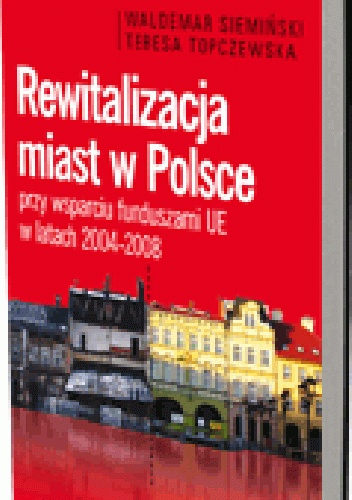 Okladka ksiazki rewitalizacja miast w polsce przy wsparciu funduszami ue w latach 2004 2008