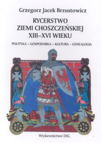 Okladka ksiazki rycerstwo ziemi choszczenskiej xiii xvi wieku polityka gospodarka kultura genealogia