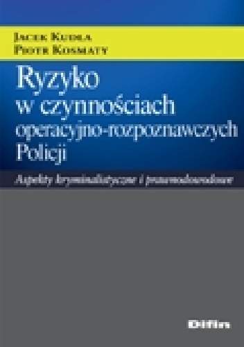 Okladka ksiazki ryzyko w czynnosciach operacyjno rozpoznawczych policji aspekty kryminalistyczne i prawnodowodowe