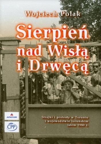 Okladka ksiazki sierpien nad wisla i drweca strajk i protesty w toruniu i wojewodztwie torunskim latem 1980 r