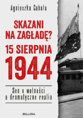 Okladka ksiazki skazani na zaglade 15 sierpnia 1944 sen o wolnosci a dramatyczne realia