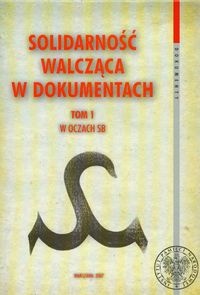 Okladka ksiazki solidarnosc walczaca w dokumentach t 1 w oczach sb