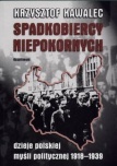 Okladka ksiazki spadkobiercy niepokornych dzieje polskiej mysli politycznej 1918 1939