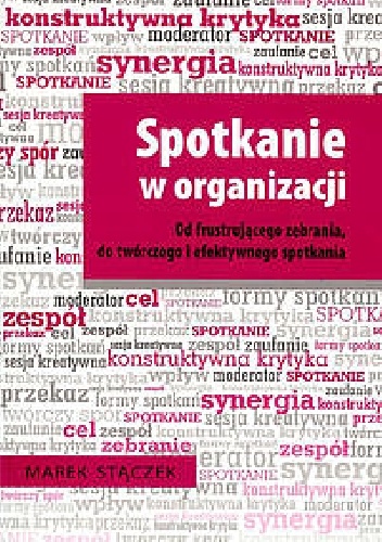 Okladka ksiazki spotkanie w organizacji od frustrujacego zebrania do tworczego i efektywnego spotkania