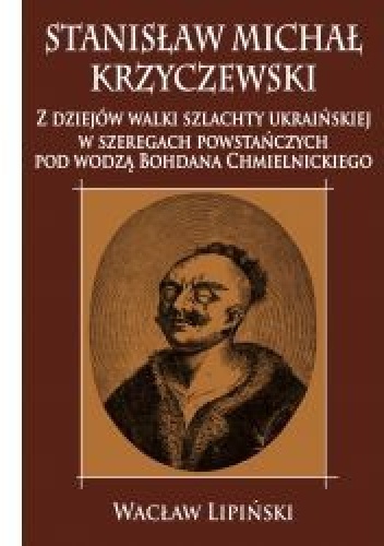 Okladka ksiazki stanislaw michal krzyczewski z dziejow walki szlachty ukrainskiej w szeregach powstanczych pod wodza bohdana chmielnickiego