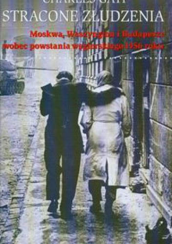 Okladka ksiazki stracone zludzenia moskwa waszyngton i budapeszt wobec powstania wegierskiego 1956 roku